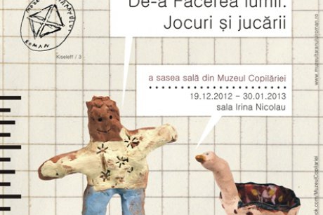 Muzeul Copilariei: De-a Facerea Lumii. Jocuri si jucarii